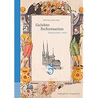 Gelebte Reformation: Zurich 1500-1800. Unter Mitarbeit Von Wolfram Schneider-Lastin (German Edition)