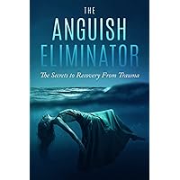 The Anguish Eliminator: Recovery From Trauma