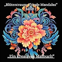 „Blütentraum: Florale Mandalas - Ein kreatives Malbuch“ Mandalas für Erwachsene: Band 2 (German Edition)