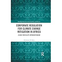 Corporate Regulation for Climate Change Mitigation in Africa: A Case for Dilute Interventionism (Routledge Research in Sustainability and Business) Corporate Regulation for Climate Change Mitigation in Africa: A Case for Dilute Interventionism (Routledge Research in Sustainability and Business) Kindle Hardcover