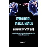 Emotional Intelligence: Increase Self Awareness in Children and Kids, Overcome Social Anxiety and Public Speaking (The Psychological Techniques to Improve Your Social Skills and Relationships) Emotional Intelligence: Increase Self Awareness in Children and Kids, Overcome Social Anxiety and Public Speaking (The Psychological Techniques to Improve Your Social Skills and Relationships) Paperback Audible Audiobook