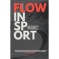 Flow in Sport: How to Master the Mental Game Of Peak Performance