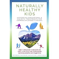 Naturally Healthy Kids: Integrating Conventional and Holistic Treatments for Common Illnesses of Children. An A to Z guide for Illness and Wellness. Naturally Healthy Kids: Integrating Conventional and Holistic Treatments for Common Illnesses of Children. An A to Z guide for Illness and Wellness. Paperback Kindle Spiral-bound
