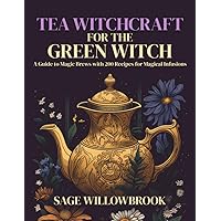 Tea Witchcraft for the Green Witch: A Guide to Magic Brews with 200 Recipes for Magical Infusions | Healing, Abundance, Protection, Love, ... and more! (The Green Witch's Almanac) Tea Witchcraft for the Green Witch: A Guide to Magic Brews with 200 Recipes for Magical Infusions | Healing, Abundance, Protection, Love, ... and more! (The Green Witch's Almanac) Paperback Kindle Hardcover