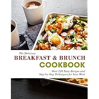 The Delicious Breakfast & Brunch Cookbook: Over 120 Tasty Recipes and Step-by-Step Techniques for Your Meal The Delicious Breakfast & Brunch Cookbook: Over 120 Tasty Recipes and Step-by-Step Techniques for Your Meal Paperback Kindle