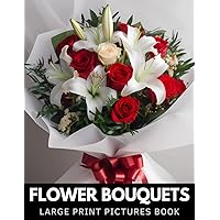 Flower Bouquet Book: 100 Large Print Beautiful Realistic Pictures
