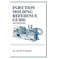 Injection Molding Reference Guide (4th EDITION) Injection Molding Reference Guide (4th EDITION) Paperback Kindle Hardcover