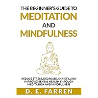 The Beginner’s Guide to Meditation and Mindfulness: Reduce Stress, Decrease Anxiety, and Improve Mental Health Through Meditation and Mindfulness The Beginner’s Guide to Meditation and Mindfulness: Reduce Stress, Decrease Anxiety, and Improve Mental Health Through Meditation and Mindfulness Paperback Audible Audiobook Kindle Hardcover