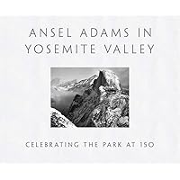 Ansel Adams in Yosemite Valley: Celebrating the Park at 150 Ansel Adams in Yosemite Valley: Celebrating the Park at 150 Hardcover