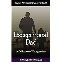Exceptional Dad: A Tribute from the Eyes of the Children Exceptional Dad: A Tribute from the Eyes of the Children Kindle Paperback