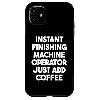 iPhone 11 Instant Finishing Machine Operator Just Add Coffee Case