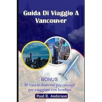 GUIDA DI VIAGGIO A VANCOUVER: Esplorando la bellezza e le principali attrazioni del Canada occidentale (Italian Edition) GUIDA DI VIAGGIO A VANCOUVER: Esplorando la bellezza e le principali attrazioni del Canada occidentale (Italian Edition) Paperback