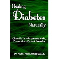 Healing Diabetes Naturally: Clinically Tested Ayurvedic Herbs, Formulations, Foods & Remedies Healing Diabetes Naturally: Clinically Tested Ayurvedic Herbs, Formulations, Foods & Remedies Paperback Kindle