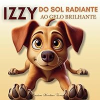 IZZY DO SOL RADIANTE AO GELO BRILHANTE (Portuguese Edition) IZZY DO SOL RADIANTE AO GELO BRILHANTE (Portuguese Edition) Paperback Kindle