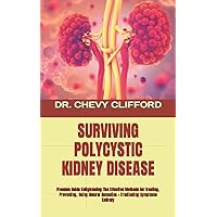 SURVIVING POLYCYSTIC KIDNEY DISEASE: Freedom Guide Enlightening The Effective Methods for treating, Preventing, Using Natural Remedies + Eradicating Symptoms Entirely