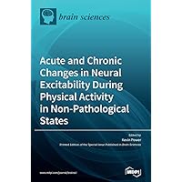 Acute and Chronic Changes in Neural Excitability During Physical Activity in Non-Pathological States Acute and Chronic Changes in Neural Excitability During Physical Activity in Non-Pathological States Hardcover