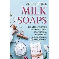 Milk Soaps: The Ultimate Guide to Natural Milk Soap-Making Using Goat, Cow, Coconut, or Almond Milk (Organic Body Care) Milk Soaps: The Ultimate Guide to Natural Milk Soap-Making Using Goat, Cow, Coconut, or Almond Milk (Organic Body Care) Paperback Kindle Audible Audiobook Hardcover