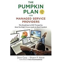 THE PUMPKIN PLAN FOR MANAGED SERVICE PROVIDERS: The Roadmap To MSP Prosperity: How The Right Focus Leads To Real Freedom THE PUMPKIN PLAN FOR MANAGED SERVICE PROVIDERS: The Roadmap To MSP Prosperity: How The Right Focus Leads To Real Freedom Paperback Kindle Hardcover