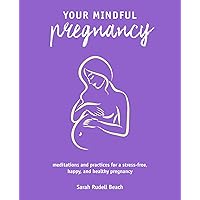Your Mindful Pregnancy: Meditations and practices for a stress-free, happy, and healthy pregnancy Your Mindful Pregnancy: Meditations and practices for a stress-free, happy, and healthy pregnancy Paperback Kindle