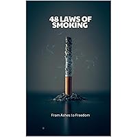 48 Law of Smoking (How to Stop your Addiction): From Ashes to Freedom 48 Law of Smoking (How to Stop your Addiction): From Ashes to Freedom Kindle Hardcover Paperback