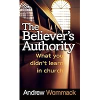 Believer's Authority: What You Didn't Learn in Church