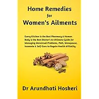 HOME REMEDIES FOR WOMEN'S AILMENTS: Every Kitchen is the Storehouse of Medicine! An Ultimate, Comprehensive Guide for Women's Self-Care to Regain ... (NATURAL MEDICINE AND ALTERNATIVE HEALING)