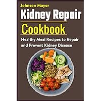 Kidney Repair Cookbook: Healthy Meal Recipes to Repair and Prevent Kidney Disease Kidney Repair Cookbook: Healthy Meal Recipes to Repair and Prevent Kidney Disease Paperback Kindle