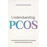 UNDERSTANDING PCOS: A Comprehensive Guide to Managing Polycystic Ovary Syndrome UNDERSTANDING PCOS: A Comprehensive Guide to Managing Polycystic Ovary Syndrome Paperback Kindle