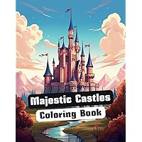 Majestic Castles Coloring Book: A Delightful Journey through Enchanting Fortresses, Towers, and Palaces, Perfect for Relaxation, Creativity, and Castle Enthusiasts, 50 Exquisite Illustrations to Color