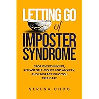 Letting Go of Imposter Syndrome: Stop Overthinking, Release Self-Doubt and Anxiety, and Embrace Who You Truly Are (The Inner Work Book Series) Letting Go of Imposter Syndrome: Stop Overthinking, Release Self-Doubt and Anxiety, and Embrace Who You Truly Are (The Inner Work Book Series) Paperback Kindle Hardcover