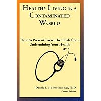 Healthy Living in a Contaminated World: How to prevent toxic chemicals from undermining your health Healthy Living in a Contaminated World: How to prevent toxic chemicals from undermining your health Paperback