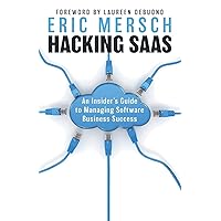 Hacking SaaS: An Insider's Guide to Managing Software Business Success Hacking SaaS: An Insider's Guide to Managing Software Business Success Paperback Kindle Hardcover