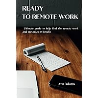 Ready to Remote Work: Ultimate guide to help find the remote work and maximize its benefit Ready to Remote Work: Ultimate guide to help find the remote work and maximize its benefit Kindle Hardcover Paperback