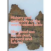 History and authencity of the world oldest bible ( the dead sea scrolls , past, present and future) History and authencity of the world oldest bible ( the dead sea scrolls , past, present and future) Kindle Paperback