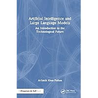 Artificial Intelligence and Large Language Models: An Introduction to the Technological Future Artificial Intelligence and Large Language Models: An Introduction to the Technological Future Hardcover Paperback