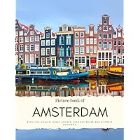 Picture Book of Amsterdam: Beautiful Canals, Noble Houses, Rich Art Scene and Historic Buildings – Experience the Capital of the Netherlands - With High Quality photos (Travel Coffee Table Books) Picture Book of Amsterdam: Beautiful Canals, Noble Houses, Rich Art Scene and Historic Buildings – Experience the Capital of the Netherlands - With High Quality photos (Travel Coffee Table Books) Paperback Kindle