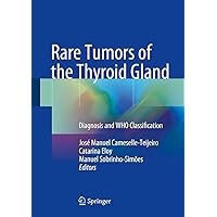 Rare Tumors of the Thyroid Gland: Diagnosis and WHO classification Rare Tumors of the Thyroid Gland: Diagnosis and WHO classification Kindle Hardcover Paperback