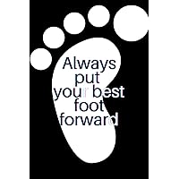 always put your best foot forward: Blank Lined Notebook | Great Gift Idea | Funny Cute Gift For Lovers | Journal For Women , men , girls , kids , boys , teachers | 6 x 9 inches ,110 lined pages