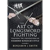 The Art of Longsword Fighting: Teaching the Foundations of Sigmund Ringeck’s Style The Art of Longsword Fighting: Teaching the Foundations of Sigmund Ringeck’s Style Hardcover Kindle