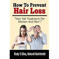 How To Prevent Hair Loss: Hair Fall Treatment For Women And Men How To Prevent Hair Loss: Hair Fall Treatment For Women And Men Paperback