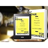 PC Repair - For Beginners: From Zero To Hero (Computer Repair For Beginners) PC Repair - For Beginners: From Zero To Hero (Computer Repair For Beginners) Kindle