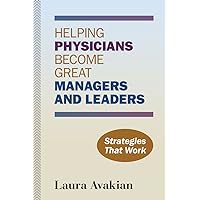 Helping Physicians Become Great Managers and Leaders Helping Physicians Become Great Managers and Leaders Paperback