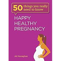 Happy, Healthy Pregnancy (50 Things You Really Need to Know) Happy, Healthy Pregnancy (50 Things You Really Need to Know) Paperback Kindle