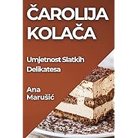 Čarolija Kolača: Umjetnost Slatkih Delikatesa (Croatian Edition)