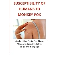 Susceptibility of Humans To Monkey Pox: Monkey Pox Facts for those who are Sexually Active; The Prevention of the Virus and how you can take care of yourself Susceptibility of Humans To Monkey Pox: Monkey Pox Facts for those who are Sexually Active; The Prevention of the Virus and how you can take care of yourself Paperback Kindle