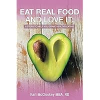 EAT REAL FOOD AND LOVE IT: 6 STEPS TO HELP YOU CRAVE HEALTHY EATING EAT REAL FOOD AND LOVE IT: 6 STEPS TO HELP YOU CRAVE HEALTHY EATING Paperback Kindle Hardcover