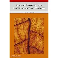 Reducing Tobacco-Related Cancer Incidence and Mortality: Workshop Summary Reducing Tobacco-Related Cancer Incidence and Mortality: Workshop Summary Paperback Kindle