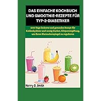 DAS EINFACHE KOCHBUCH UND SMOOTHIE-REZEPTE FÜR TYP-2-DIABETIKER: 1500 Tage leckeres und gesundes Rezept für Kohlenhydrate und wenig Zucker, ... zu reguliere (German Edition) DAS EINFACHE KOCHBUCH UND SMOOTHIE-REZEPTE FÜR TYP-2-DIABETIKER: 1500 Tage leckeres und gesundes Rezept für Kohlenhydrate und wenig Zucker, ... zu reguliere (German Edition) Kindle Hardcover Paperback