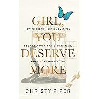 Girl, You Deserve More: How to Break His Spell over You, Escape Your Toxic Partner, and Become Independent Girl, You Deserve More: How to Break His Spell over You, Escape Your Toxic Partner, and Become Independent Paperback Kindle