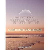 SUNSET TO SUNSET OUR BANTU CALENDAR: Research and Information, Scriptural References from a Bantu Hebrew Perspective, Includes 2 Year Calendar (